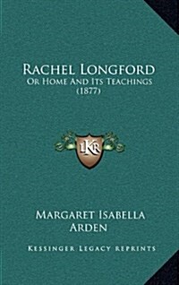 Rachel Longford: Or Home and Its Teachings (1877) (Hardcover)