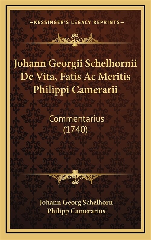 Johann Georgii Schelhornii de Vita, Fatis AC Meritis Philippi Camerarii: Commentarius (1740) (Hardcover)