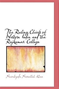 The Ruling Chiefs of Western India and the Rajkumar College (Hardcover)