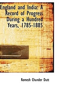 England and India: A Record of Progress During a Hundred Years, 1785-1885 (Hardcover)