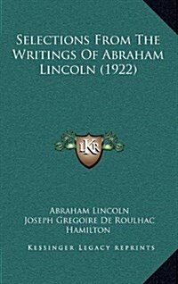 Selections from the Writings of Abraham Lincoln (1922) (Hardcover)