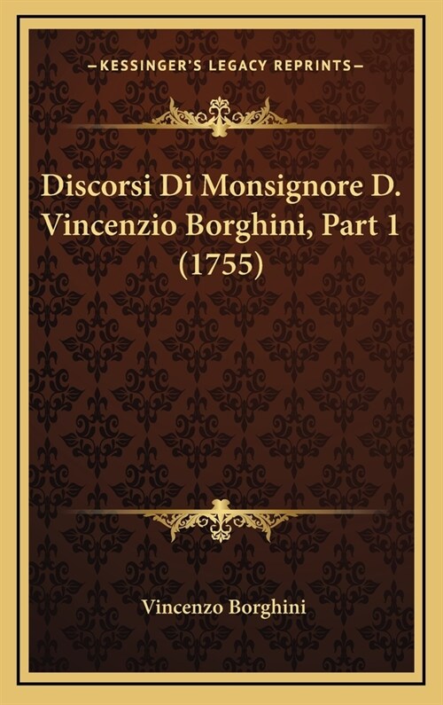 Discorsi Di Monsignore D. Vincenzio Borghini, Part 1 (1755) (Hardcover)