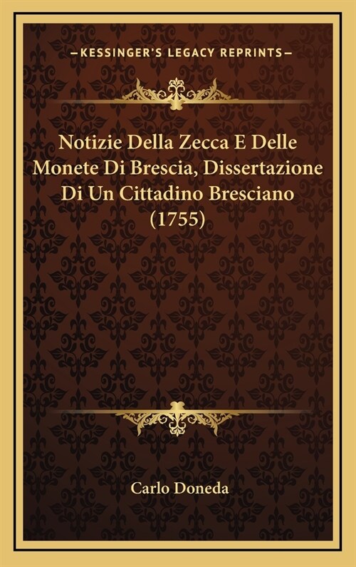 Notizie Della Zecca E Delle Monete Di Brescia, Dissertazione Di Un Cittadino Bresciano (1755) (Hardcover)