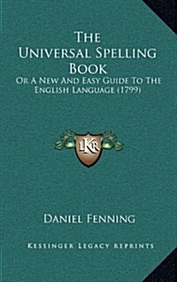 The Universal Spelling Book: Or a New and Easy Guide to the English Language (1799) (Hardcover)