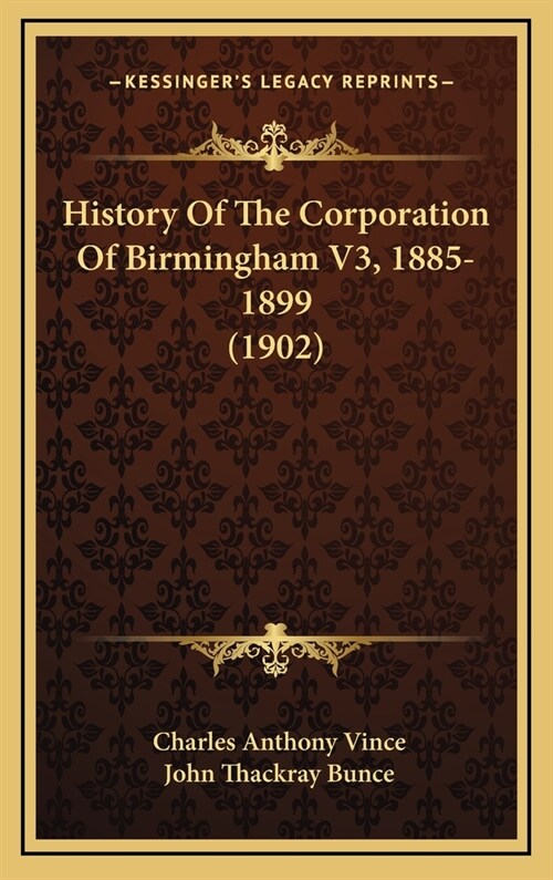 History Of The Corporation Of Birmingham V3, 1885-1899 (1902) (Hardcover)