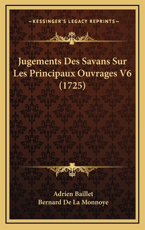 Jugements Des Savans Sur Les Principaux Ouvrages V6 (1725) (Hardcover)