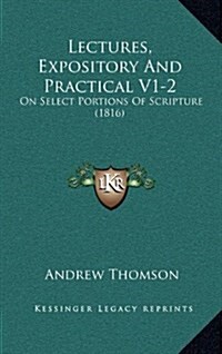 Lectures, Expository and Practical V1-2: On Select Portions of Scripture (1816) (Hardcover)