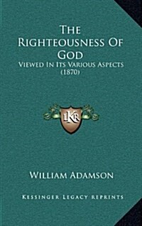 The Righteousness of God: Viewed in Its Various Aspects (1870) (Hardcover)