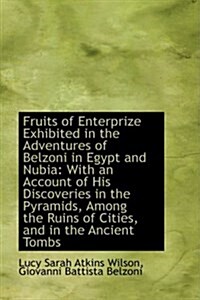 Fruits of Enterprize Exhibited in the Adventures of Belzoni in Egypt and Nubia: With an Account of H (Hardcover)