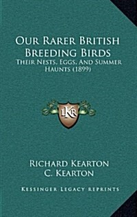 Our Rarer British Breeding Birds: Their Nests, Eggs, and Summer Haunts (1899) (Hardcover)
