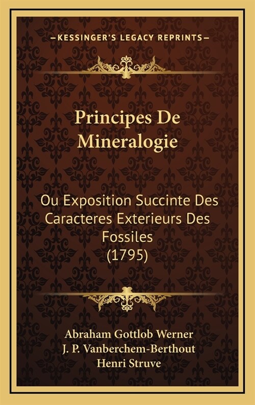 Principes de Mineralogie: Ou Exposition Succinte Des Caracteres Exterieurs Des Fossiles (1795) (Hardcover)