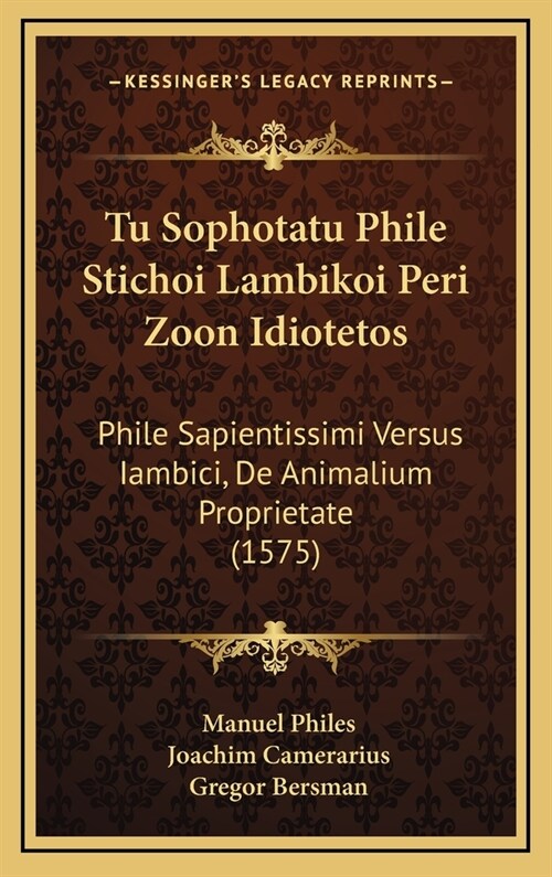 Tu Sophotatu Phile Stichoi Lambikoi Peri Zoon Idiotetos: Phile Sapientissimi Versus Iambici, de Animalium Proprietate (1575) (Hardcover)