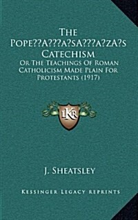 The Popes Catechism: Or the Teachings of Roman Catholicism Made Plain for Protestants (1917) (Hardcover)