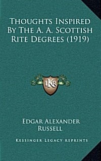 Thoughts Inspired by the A. A. Scottish Rite Degrees (1919) (Hardcover)