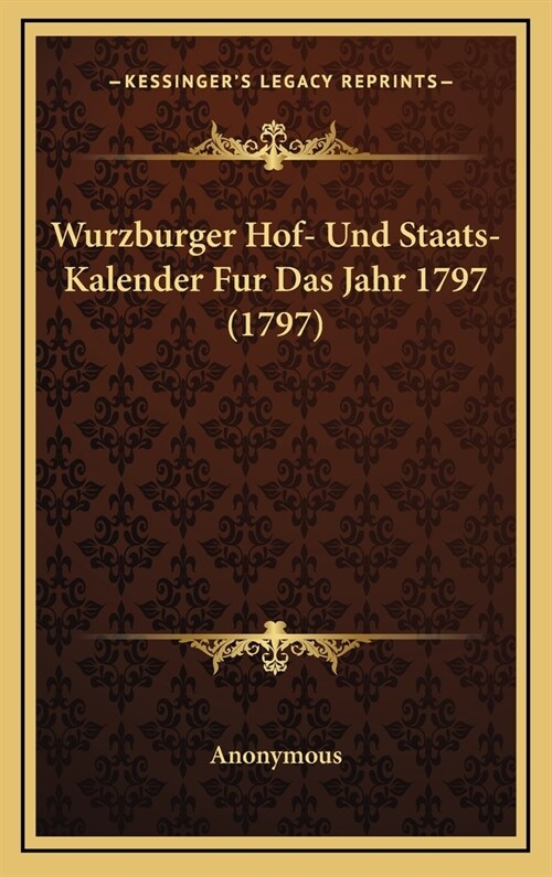 Wurzburger Hof- Und Staats- Kalender Fur Das Jahr 1797 (1797) (Hardcover)