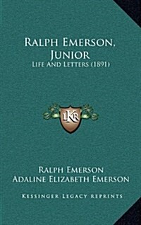 Ralph Emerson, Junior: Life and Letters (1891) (Hardcover)