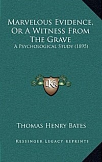 Marvelous Evidence, or a Witness from the Grave: A Psychological Study (1895) (Hardcover)