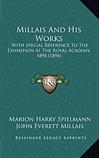 Millais and His Works: With Special Reference to the Exhibition at the Royal Academy, 1898 (1898) (Hardcover)