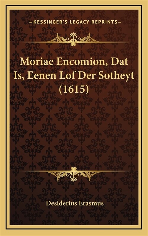 Moriae Encomion, DAT Is, Eenen Lof Der Sotheyt (1615) (Hardcover)