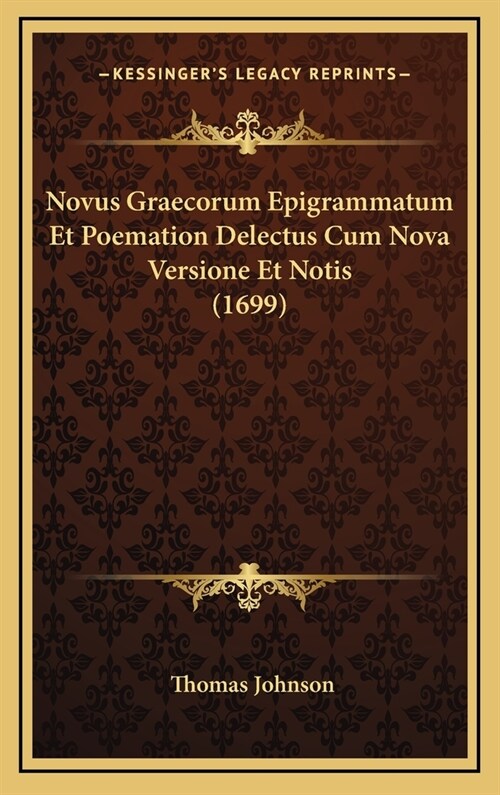 Novus Graecorum Epigrammatum Et Poemation Delectus Cum Nova Versione Et Notis (1699) (Hardcover)