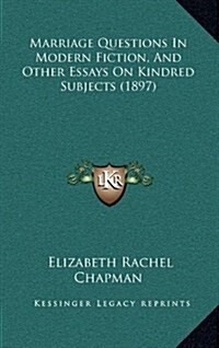 Marriage Questions in Modern Fiction, and Other Essays on Kindred Subjects (1897) (Hardcover)