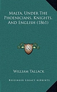 Malta, Under the Phoenicians, Knights, and English (1861) (Hardcover)