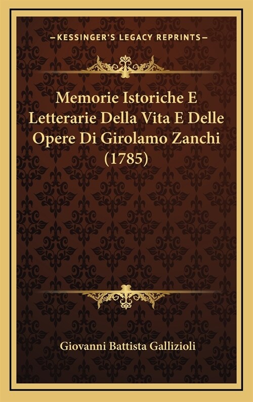 Memorie Istoriche E Letterarie Della Vita E Delle Opere Di Girolamo Zanchi (1785) (Hardcover)