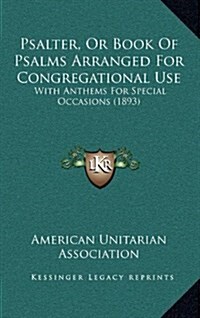 Psalter, Or Book Of Psalms Arranged For Congregational Use: With Anthems For Special Occasions (1893) (Hardcover)