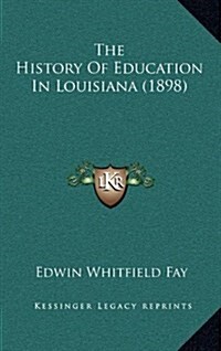 The History of Education in Louisiana (1898) (Hardcover)