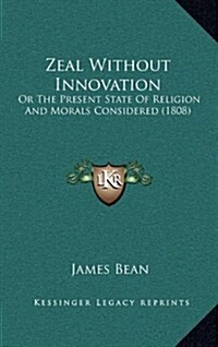 Zeal Without Innovation: Or the Present State of Religion and Morals Considered (1808) (Hardcover)