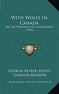 With Wolfe in Canada: Or the Winning of a Continent (1903) (Hardcover)