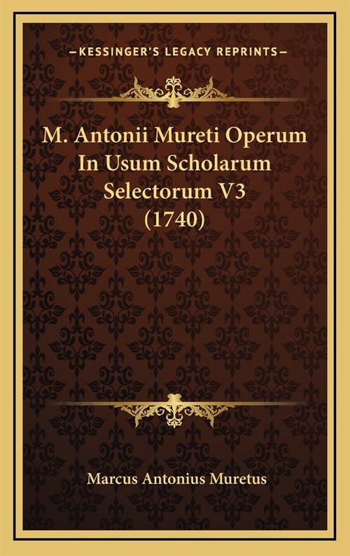 M. Antonii Mureti Operum in Usum Scholarum Selectorum V3 (1740) (Hardcover)