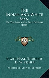 The Indian and White Man: Or the Indian in Self-Defense (1880) (Hardcover)