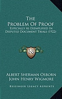 The Problem of Proof: Especially as Exemplified in Disputed Document Trials (1922) (Hardcover)