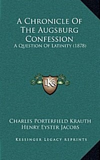 A Chronicle of the Augsburg Confession: A Question of Latinity (1878) (Hardcover)