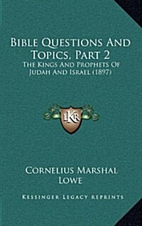 Bible Questions and Topics, Part 2: The Kings and Prophets of Judah and Israel (1897) (Hardcover)