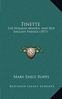 Finette: The Norman Maiden, and Her English Friends (1877) (Hardcover)