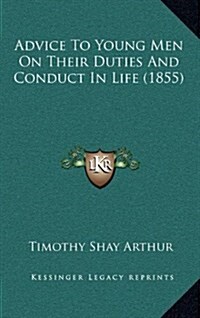 Advice to Young Men on Their Duties and Conduct in Life (1855) (Hardcover)