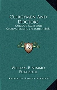 Clergymen and Doctors: Curious Facts and Characteristic Sketches (1868) (Hardcover)