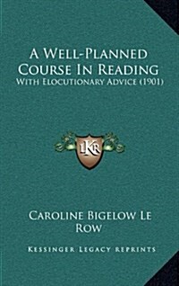 A Well-Planned Course in Reading: With Elocutionary Advice (1901) (Hardcover)