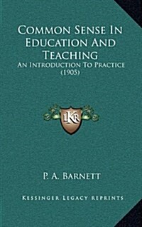 Common Sense in Education and Teaching: An Introduction to Practice (1905) (Hardcover)