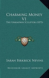 Charming Money V1: The Unknown Sculptor (1875) (Hardcover)