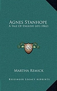 Agnes Stanhope: A Tale of English Life (1862) (Hardcover)
