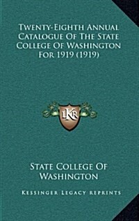 Twenty-Eighth Annual Catalogue of the State College of Washington for 1919 (1919) (Hardcover)
