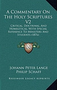 A Commentary on the Holy Scriptures V2: Critical, Doctrinal, and Homiletical, with Special Reference to Ministers and Students (1876) (Hardcover)