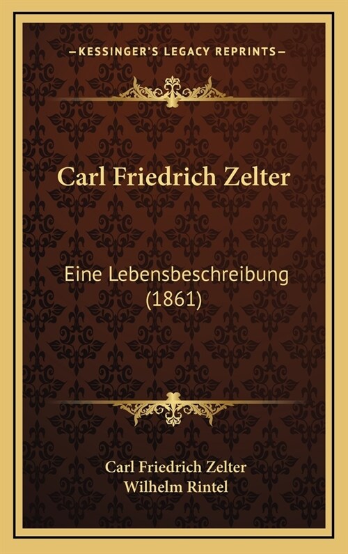 Carl Friedrich Zelter: Eine Lebensbeschreibung (1861) (Hardcover)