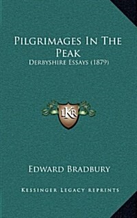 Pilgrimages in the Peak: Derbyshire Essays (1879) (Hardcover)