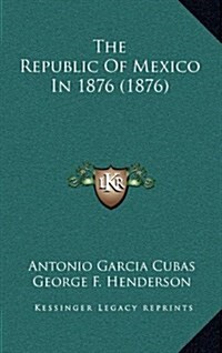 The Republic of Mexico in 1876 (1876) (Hardcover)