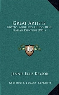 Great Artists: Giotto, Angelico, Guido, Reni, Italian Painting (1901) (Hardcover)