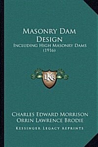 Masonry Dam Design: Including High Masonry Dams (1916) (Hardcover)